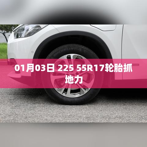 轮胎抓地力解析，01月03日 225 55R17轮胎性能揭秘