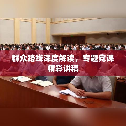 群众路线深度解读，专题党课精彩讲稿