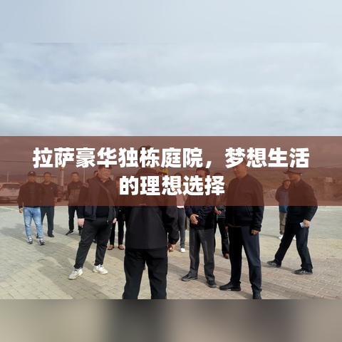 拉萨豪华独栋庭院，梦想生活的理想选择