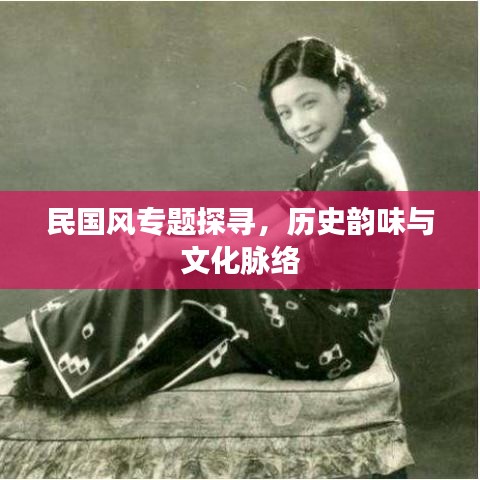 民国风专题探寻，历史韵味与文化脉络