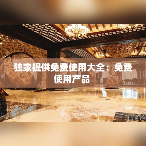 独家提供免费使用大全：免费使用产品 
