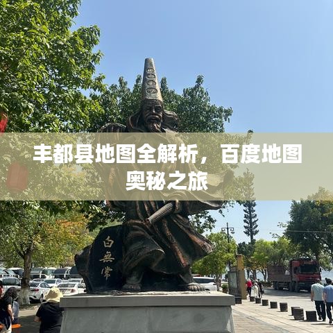 丰都县地图全解析，百度地图奥秘之旅