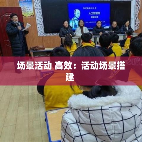 场景活动 高效：活动场景搭建 