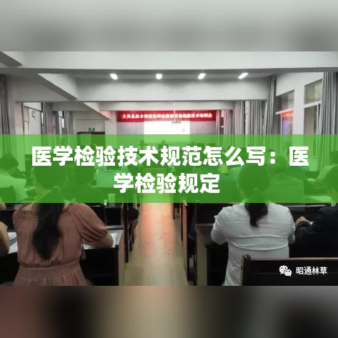 医学检验技术规范怎么写：医学检验规定 