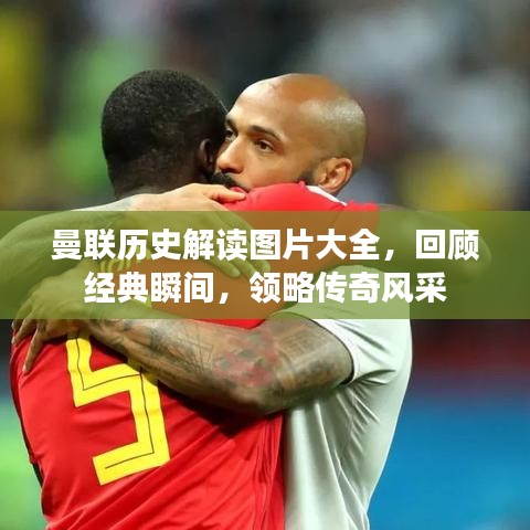 曼联历史解读图片大全，回顾经典瞬间，领略传奇风采