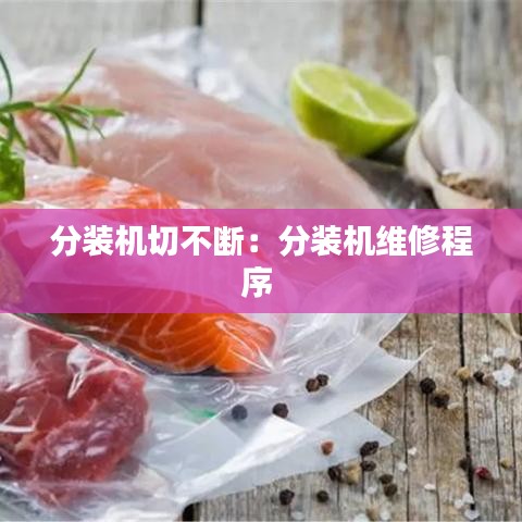 分装机切不断：分装机维修程序 