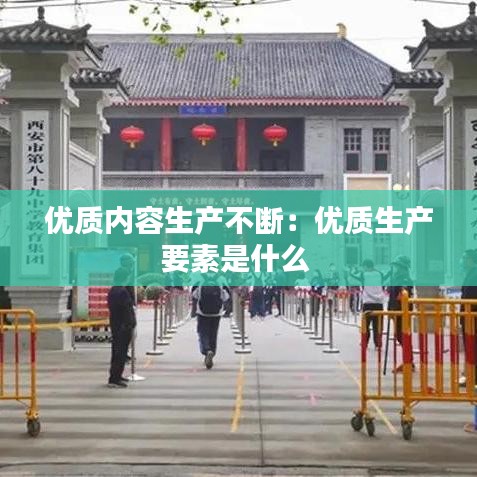优质内容生产不断：优质生产要素是什么 