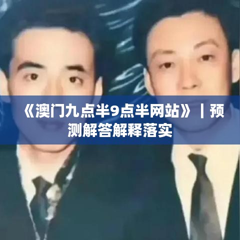 《澳门九点半9点半网站》｜预测解答解释落实