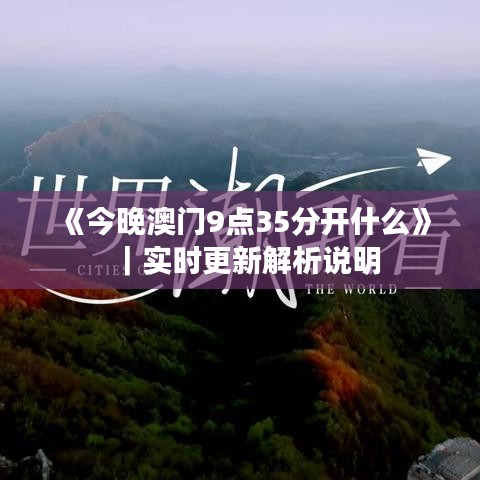 《今晚澳门9点35分开什么》｜实时更新解析说明