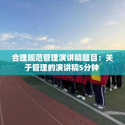 合理规范管理演讲稿题目：关于管理的演讲稿5分钟 