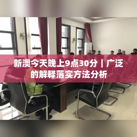 新澳今天晚上9点30分｜广泛的解释落实方法分析