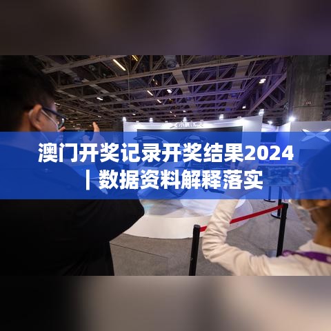 澳门开奖记录开奖结果2024｜数据资料解释落实