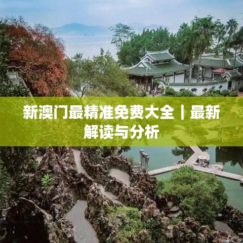 新澳门最精准免费大全｜最新解读与分析