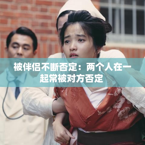 被伴侣不断否定：两个人在一起常被对方否定 
