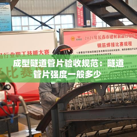 成型隧道管片验收规范：隧道管片强度一般多少 