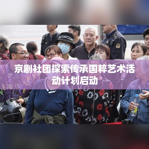 京剧社团探索传承国粹艺术活动计划启动