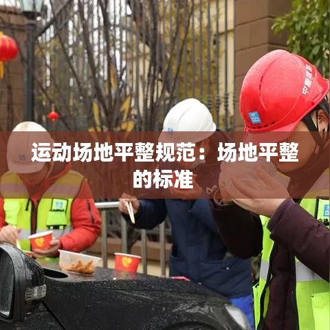 运动场地平整规范：场地平整的标准 