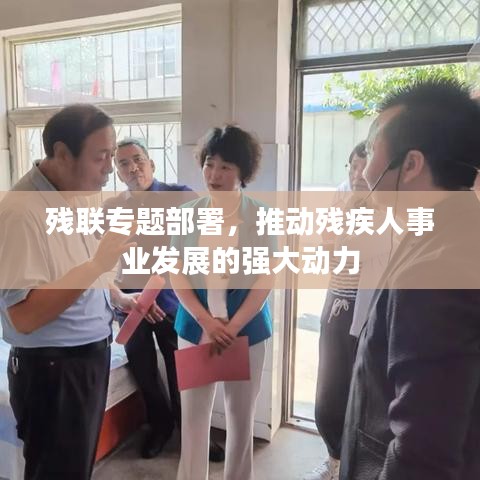 残联专题部署，推动残疾人事业发展的强大动力