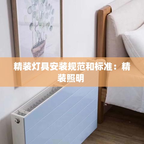 精装灯具安装规范和标准：精装照明 