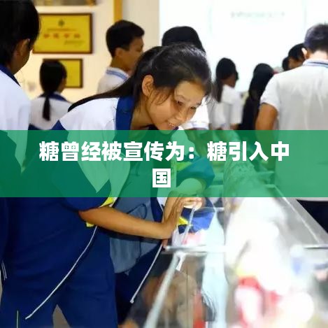糖曾经被宣传为：糖引入中国 