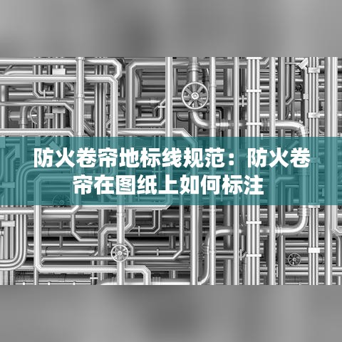 防火卷帘地标线规范：防火卷帘在图纸上如何标注 