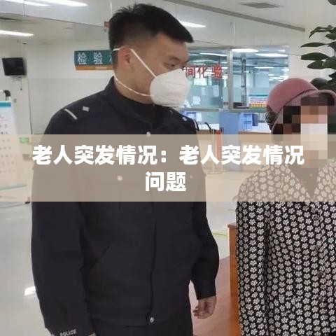 老人突发情况：老人突发情况问题 