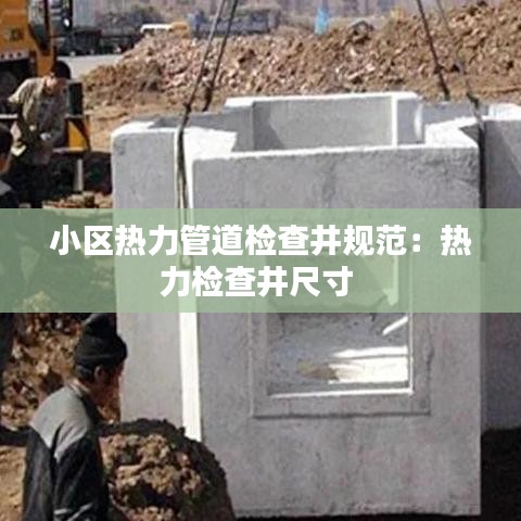 小区热力管道检查井规范：热力检查井尺寸 