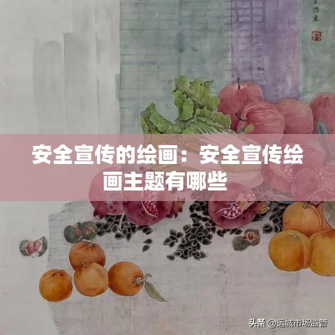 安全宣传的绘画：安全宣传绘画主题有哪些 
