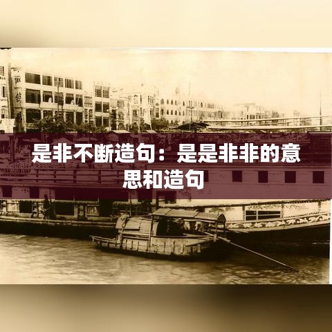 是非不断造句：是是非非的意思和造句 