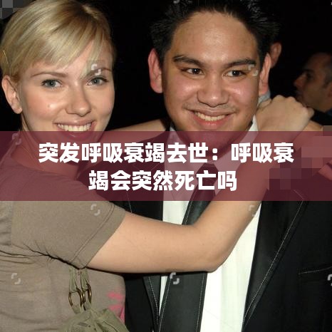 突发呼吸衰竭去世：呼吸衰竭会突然死亡吗 
