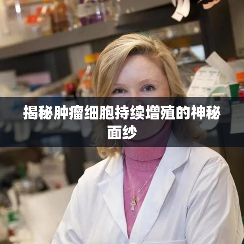 揭秘肿瘤细胞持续增殖的神秘面纱