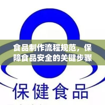 食品制作流程规范，保障食品安全的关键步骤