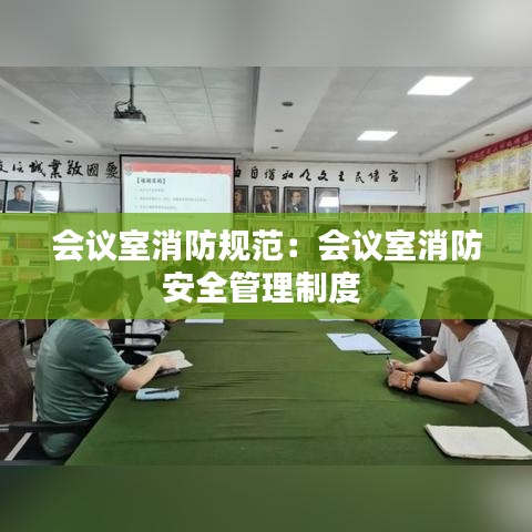 会议室消防规范：会议室消防安全管理制度 