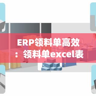 ERP领料单高效：领料单excel表格 