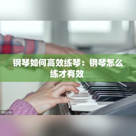 钢琴如何高效练琴：钢琴怎么练才有效 