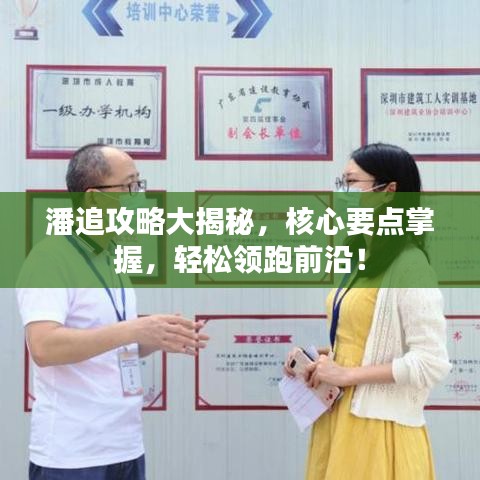 潘追攻略大揭秘，核心要点掌握，轻松领跑前沿！