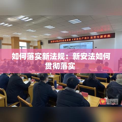 如何落实新法规：新安法如何贯彻落实 