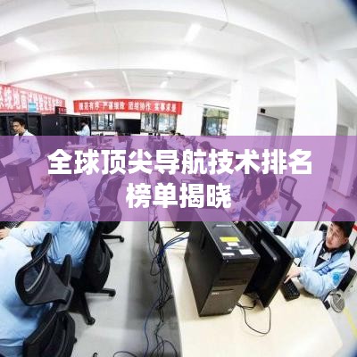 全球顶尖导航技术排名榜单揭晓