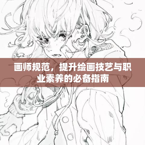 画师规范，提升绘画技艺与职业素养的必备指南