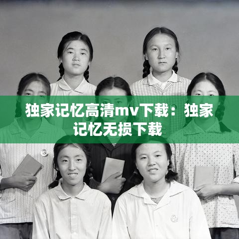 独家记忆高清mv下载：独家记忆无损下载 