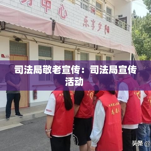 司法局敬老宣传：司法局宣传活动 