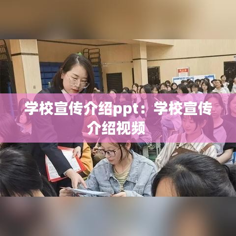学校宣传介绍ppt：学校宣传介绍视频 