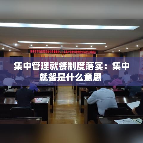 集中管理就餐制度落实：集中就餐是什么意思 