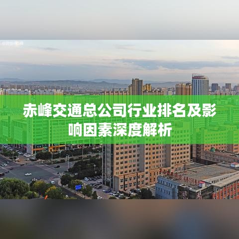 赤峰交通总公司行业排名及影响因素深度解析