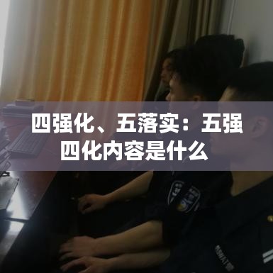 四强化、五落实：五强四化内容是什么 