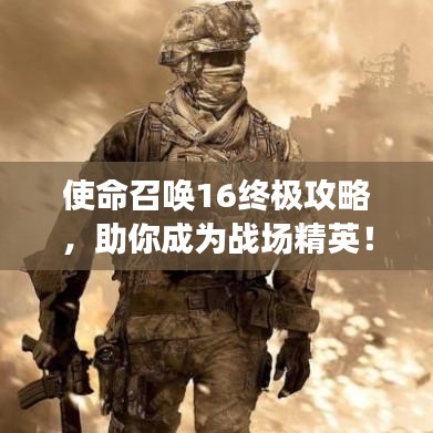 使命召唤16终极攻略，助你成为战场精英！