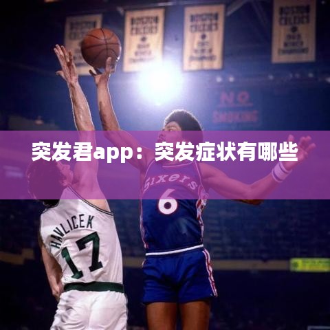 突发君app：突发症状有哪些 