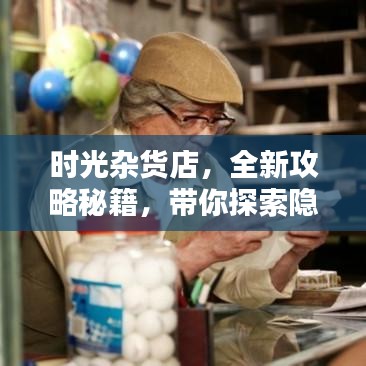 时光杂货店，全新攻略秘籍，带你探索隐藏惊喜！