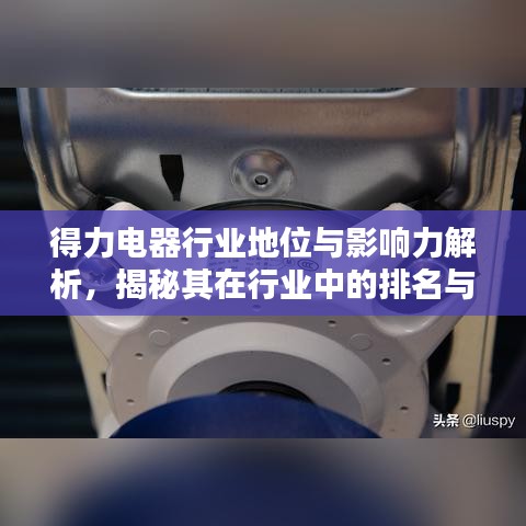 得力电器行业地位与影响力解析，揭秘其在行业中的排名与深远影响