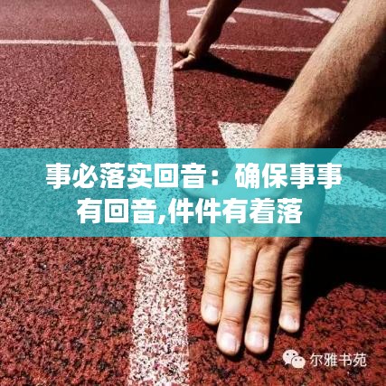 事必落实回音：确保事事有回音,件件有着落 